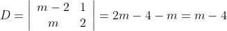 D=\left|\begin{array}{cc}m-2&1 \\ m&2\end{array}\right|=2m-4-m=m-4